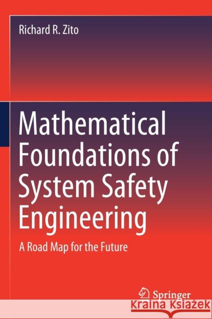 Mathematical Foundations of System Safety Engineering: A Road Map for the Future Zito, Richard R. 9783030262433 Springer International Publishing