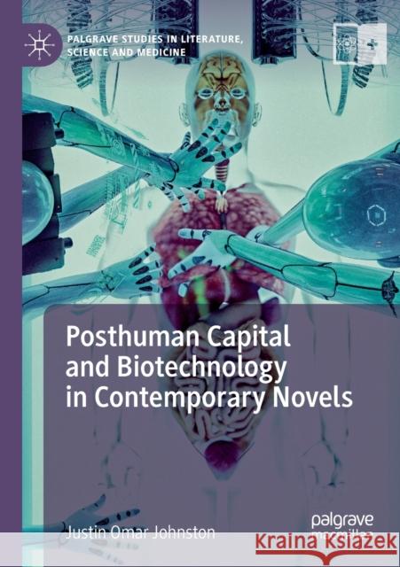 Posthuman Capital and Biotechnology in Contemporary Novels Justin Omar Johnston 9783030262594 Palgrave MacMillan