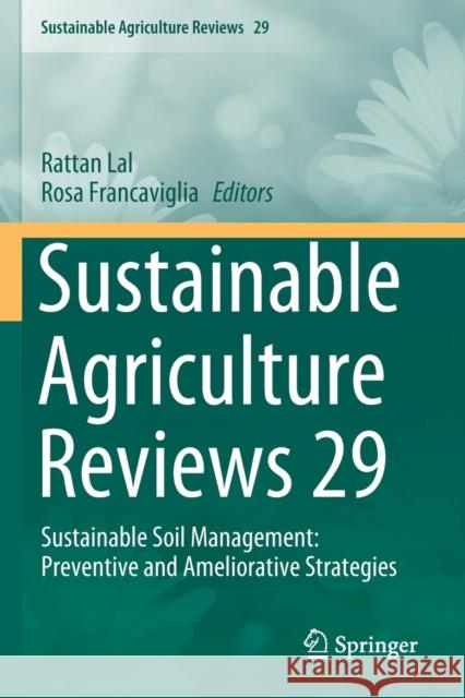 Sustainable Agriculture Reviews 29: Sustainable Soil Management: Preventive and Ameliorative Strategies Rattan Lal Rosa Francaviglia 9783030262679 Springer