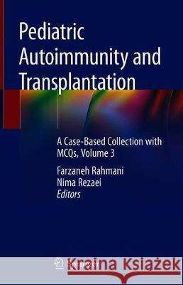 Pediatric Autoimmunity and Transplantation: A Case-Based Collection with McQs, Volume 3 Rahmani, Farzaneh 9783030262792 Springer