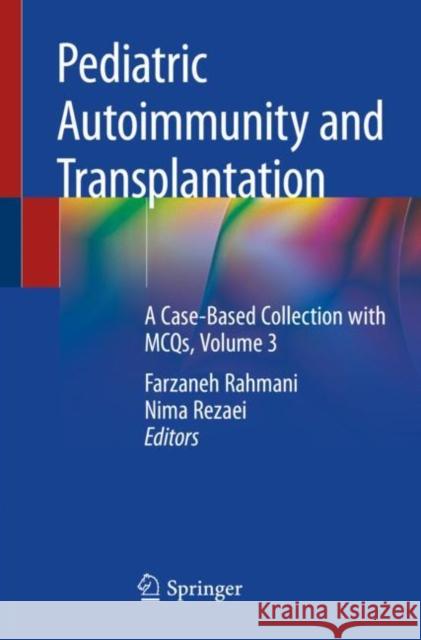 Pediatric Autoimmunity and Transplantation: A Case-Based Collection with McQs, Volume 3 Farzaneh Rahmani Nima Rezaei 9783030262822 Springer