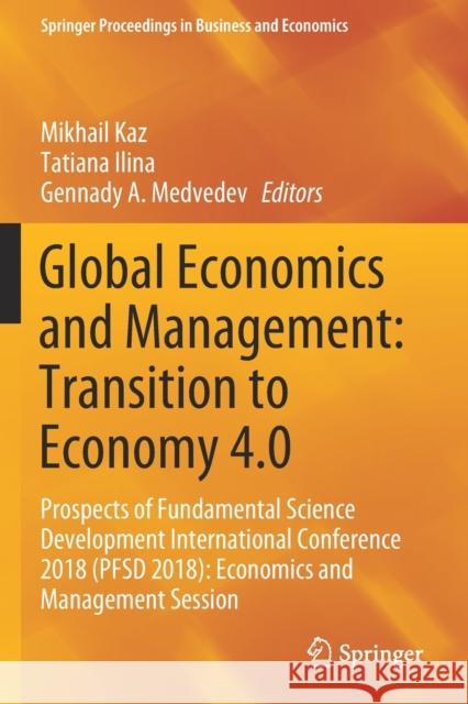 Global Economics and Management: Transition to Economy 4.0: Prospects of Fundamental Science Development International Conference 2018 (Pfsd 2018): Ec Mikhail Kaz Tatiana Ilina Gennady A. Medvedev 9783030262860