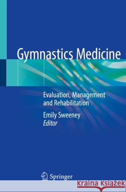 Gymnastics Medicine: Evaluation, Management and Rehabilitation Emily Sweeney 9783030262907 Springer