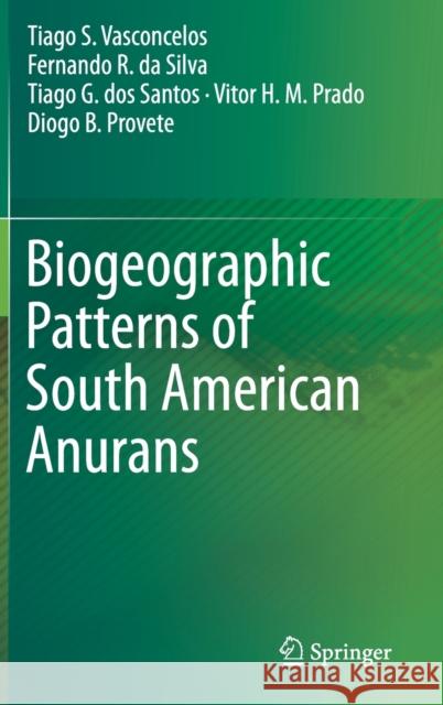 Biogeographic Patterns of South American Anurans Tiago Vasconcelos Vitor Prado Fernando D 9783030262952