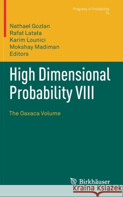 High Dimensional Probability VIII: The Oaxaca Volume Gozlan, Nathael 9783030263904 Birkhauser