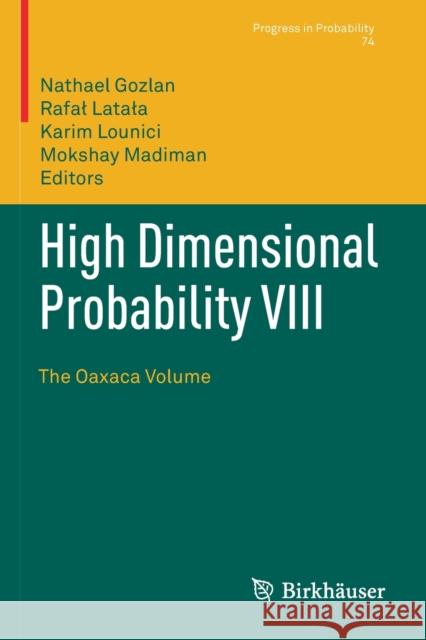High Dimensional Probability VIII: The Oaxaca Volume Nathael Gozlan Rafal Latala Karim Lounici 9783030263935 Birkhauser