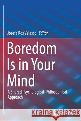 Boredom Is in Your Mind: A Shared Psychological-Philosophical Approach Ros Velasco, Josefa 9783030263973