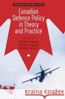Canadian Defence Policy in Theory and Practice Thomas Juneau Philippe Lagasse Srdjan Vucetic 9783030264024