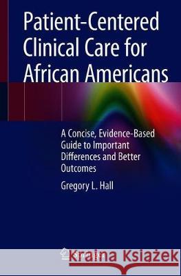 Patient-Centered Clinical Care for African Americans: A Concise, Evidence-Based Guide to Important Differences and Better Outcomes Hall, Gregory L. 9783030264178