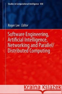 Software Engineering, Artificial Intelligence, Networking and Parallel/Distributed Computing Roger Lee 9783030264277 Springer