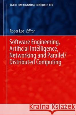 Software Engineering, Artificial Intelligence, Networking and Parallel/Distributed Computing Roger Lee 9783030264277