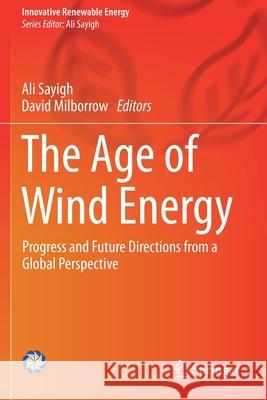 The Age of Wind Energy: Progress and Future Directions from a Global Perspective Ali Sayigh David Milborrow 9783030264482 Springer