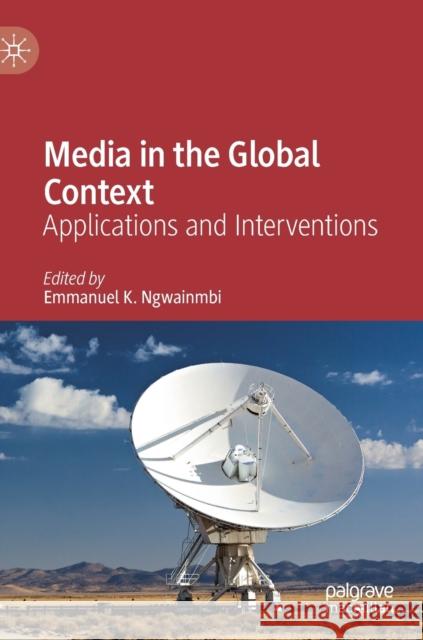 Media in the Global Context: Applications and Interventions Ngwainmbi, Emmanuel K. 9783030264499