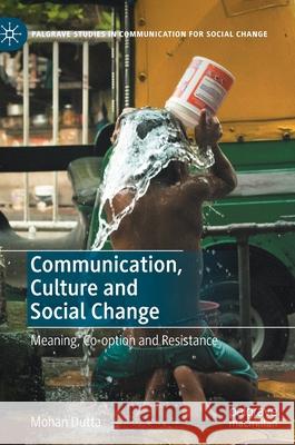 Communication, Culture and Social Change: Meaning, Co-Option and Resistance Dutta, Mohan 9783030264697 Palgrave MacMillan