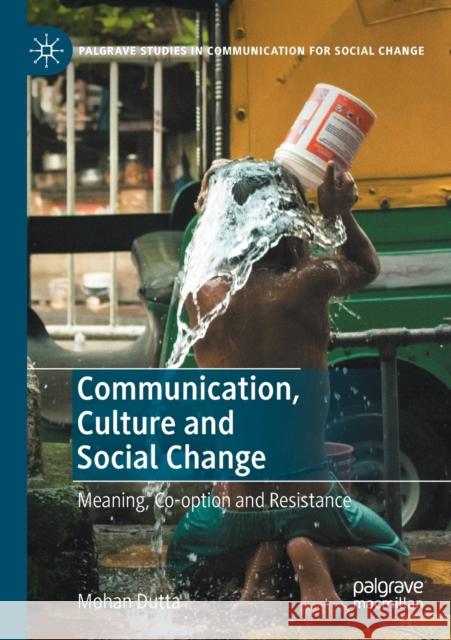 Communication, Culture and Social Change: Meaning, Co-Option and Resistance Mohan Dutta 9783030264727 Palgrave MacMillan
