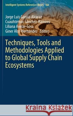 Techniques, Tools and Methodologies Applied to Global Supply Chain Ecosystems Jorge Luis Garcia-Alcaraz Cuauhtemoc Sanchez-Ramirez Liliana Avelar-Sosa 9783030264871
