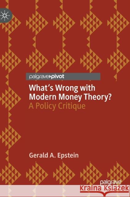 What's Wrong with Modern Money Theory?: A Policy Critique Epstein, Gerald A. 9783030265038 Palgrave Pivot