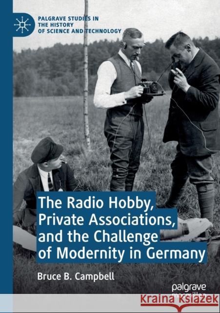 The Radio Hobby, Private Associations, and the Challenge of Modernity in Germany Bruce B. Campbell 9783030265366 Palgrave MacMillan