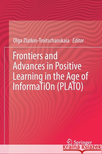 Frontiers and Advances in Positive Learning in the Age of Information (Plato) Olga Zlatkin-Troitschanskaia 9783030265809 Springer