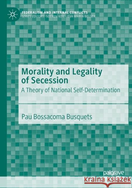 Morality and Legality of Secession: A Theory of National Self-Determination Pau Bossacom 9783030265915 Palgrave MacMillan