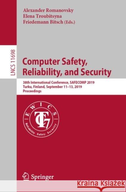 Computer Safety, Reliability, and Security: 38th International Conference, Safecomp 2019, Turku, Finland, September 11-13, 2019, Proceedings Romanovsky, Alexander 9783030266004 Springer