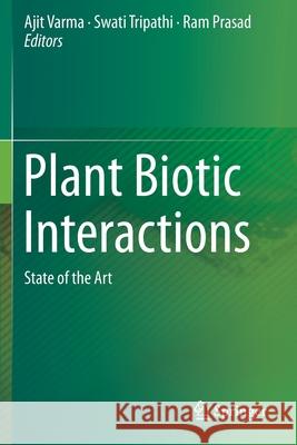 Plant Biotic Interactions: State of the Art Ajit Varma Swati Tripathi Ram Prasad 9783030266592 Springer