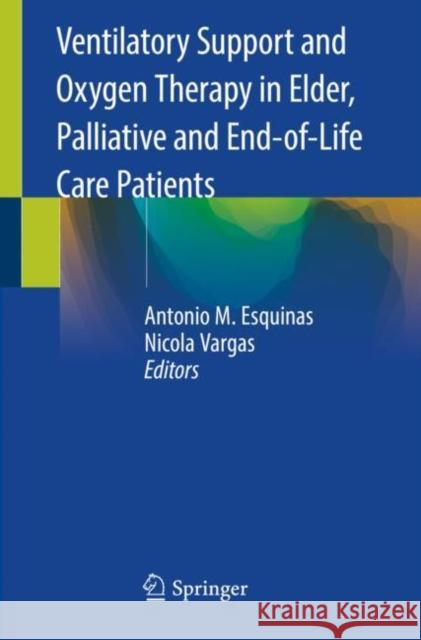 Ventilatory Support and Oxygen Therapy in Elder, Palliative and End-Of-Life Care Patients Antonio M. Esquinas Nicola Vargas 9783030266660 Springer