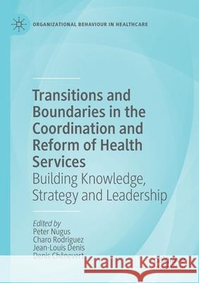 Transitions and Boundaries in the Coordination and Reform of Health Services: Building Knowledge, Strategy and Leadership Peter Nugus Charo Rodriguez Jean-Louis Denis 9783030266868 Palgrave MacMillan