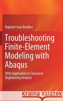 Troubleshooting Finite-Element Modeling with Abaqus: With Application in Structural Engineering Analysis Boulbes, Raphael Jean 9783030267391 Springer