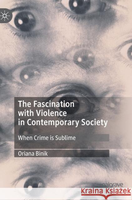 The Fascination with Violence in Contemporary Society: When Crime Is Sublime Binik, Oriana 9783030267438 Palgrave MacMillan