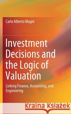 Investment Decisions and the Logic of Valuation: Linking Finance, Accounting, and Engineering Magni, Carlo Alberto 9783030267759 Springer