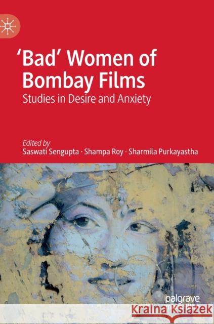 'Bad' Women of Bombay Films: Studies in Desire and Anxiety Sengupta, Saswati 9783030267872 Palgrave MacMillan