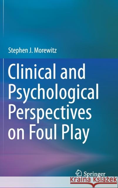Clinical and Psychological Perspectives on Foul Play Stephen J. Morewitz 9783030268398