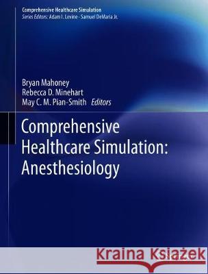 Comprehensive Healthcare Simulation: Anesthesiology Bryan Mahoney Rebecca D. Minehart May C. M. Pian-Smith 9783030268480