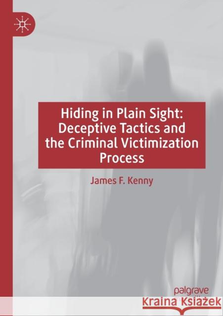 Hiding in Plain Sight: Deceptive Tactics and the Criminal Victimization Process James F. Kenny 9783030268695