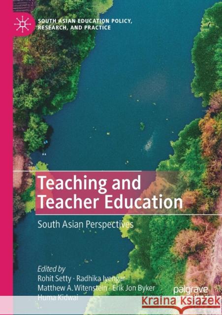 Teaching and Teacher Education: South Asian Perspectives Rohit Setty Radhika Iyengar Matthew A. Witenstein 9783030268817
