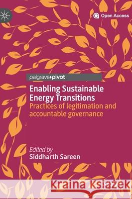 Enabling Sustainable Energy Transitions: Practices of Legitimation and Accountable Governance Sareen, Siddharth 9783030268909 Palgrave Pivot