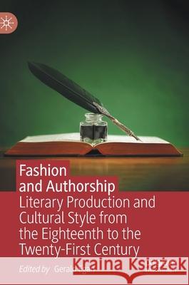 Fashion and Authorship: Literary Production and Cultural Style from the Eighteenth to the Twenty-First Century Egan, Gerald 9783030268978 Palgrave MacMillan