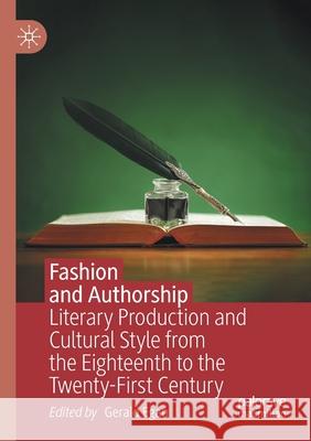 Fashion and Authorship: Literary Production and Cultural Style from the Eighteenth to the Twenty-First Century Gerald Egan 9783030269005 Palgrave MacMillan