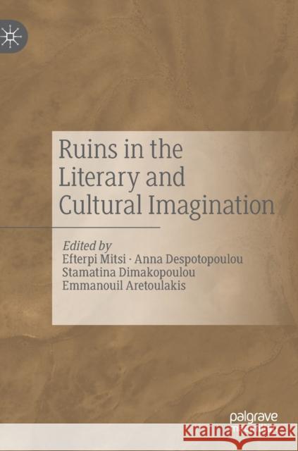 Ruins in the Literary and Cultural Imagination Efterpi Mitsi Anna Despotopoulou Stamatina Dimakopoulou 9783030269043 Palgrave MacMillan