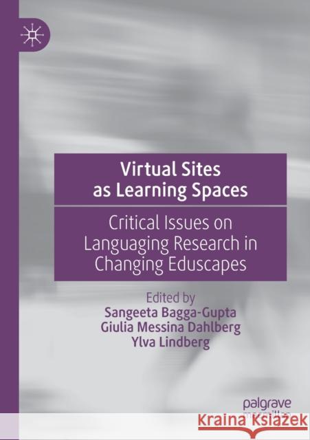 Virtual Sites as Learning Spaces: Critical Issues on Languaging Research in Changing Eduscapes Sangeeta Bagga-Gupta Giulia Messin Ylva Lindberg 9783030269319 Palgrave MacMillan
