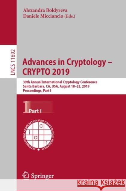 Advances in Cryptology - Crypto 2019: 39th Annual International Cryptology Conference, Santa Barbara, Ca, Usa, August 18-22, 2019, Proceedings, Part I Boldyreva, Alexandra 9783030269470 Springer