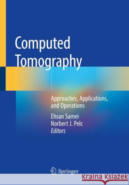 Computed Tomography: Approaches, Applications, and Operations Ehsan Samei Norbert J. Pelc 9783030269593 Springer