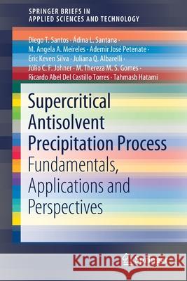 Supercritical Antisolvent Precipitation Process: Fundamentals, Applications and Perspectives Santos, Diego T. 9783030269975