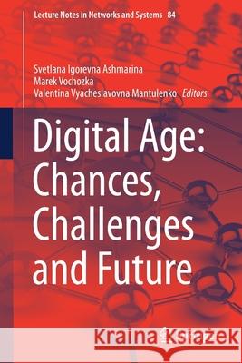 Digital Age: Chances, Challenges and Future Svetlana Igorevna Ashmarina Marek Vochozka Valentina Vyacheslavovna Mantulenko 9783030270148