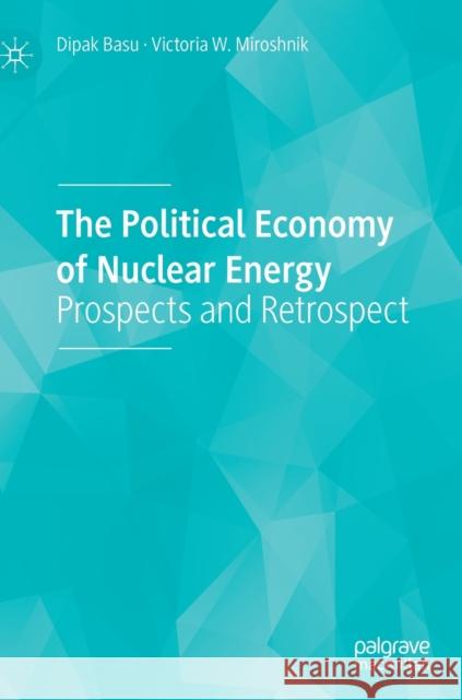 The Political Economy of Nuclear Energy: Prospects and Retrospect Basu, Dipak 9783030270285 Palgrave MacMillan