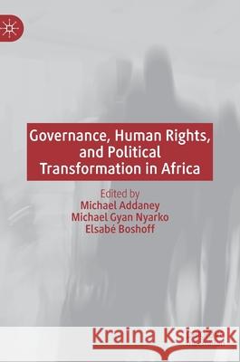 Governance, Human Rights, and Political Transformation in Africa Michael Addaney Michael Gyan Nyarko Elsabe Boshoff 9783030270483 Palgrave MacMillan