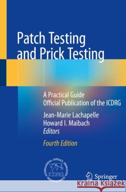 Patch Testing and Prick Testing: A Practical Guide Official Publication of the Icdrg Jean-Marie LaChapelle Howard I. Maibach 9783030271015 Springer