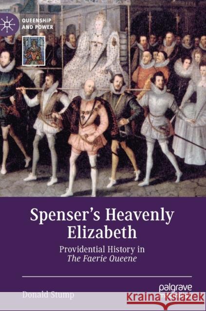 Spenser's Heavenly Elizabeth: Providential History in the Faerie Queene Stump, Donald 9783030271145 Palgrave MacMillan