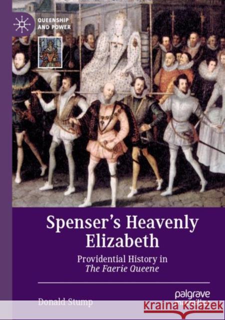 Spenser's Heavenly Elizabeth: Providential History in the Faerie Queene Stump, Donald 9783030271176 Springer International Publishing